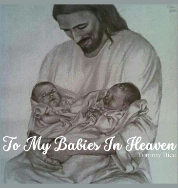 To My Babies In Heaven by Tommy Rice To My Babies In Heaven