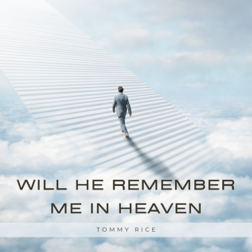 Will He remember me in heaven - Tommy Rice
