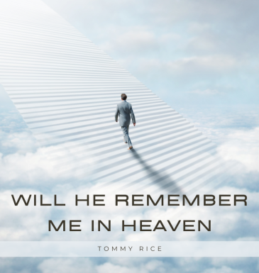 Will He remember me in heaven - Tommy Rice Will He remember me in heaven - Tommy Rice